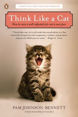 Think Like a Cat : How to Raise a Well-Adjusted Cat--Not a Sour P
