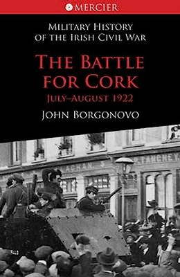 The Battle for Cork: July-August 1922 - Paperback NEW John Borgonovo