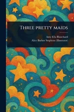 Three Pretty Maids by Amy Ella Blanchard Paperback Book