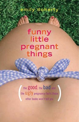 Funny Little Pregnant Things: The good, the bad, and the just plain gross things