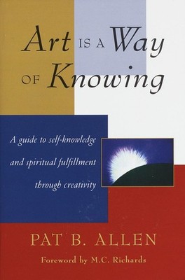 Art Is a Way of Knowing: A Guide to Self-Knowledge and Spiritual Fulfillment...