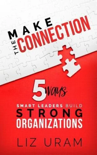 Make the Connection: 5 Ways Smart Leaders Build Strong Organizations by Liz Uram - Picture 1 of 2