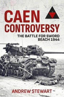Caen Controversy: The Battle for Sword Beach 1944 by Andrew Stewart (English) Pa