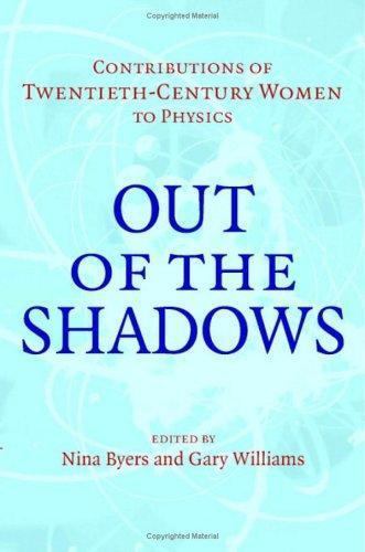 Out of the Shadows Contributions of Twentieth-Century Women to Physics Byers