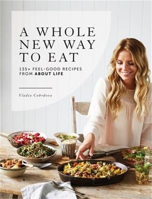 A Whole New Way to Eat: 135+ Feel-Good Recipes from about Life (Paperback or Sof