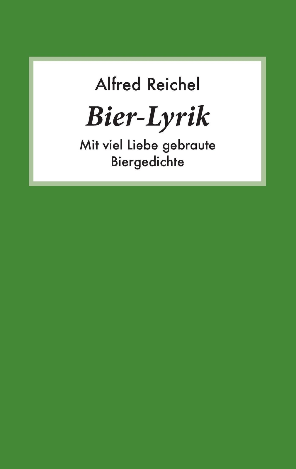 Thumbnail - Bier-lyrik | Alfred Reichel | Mit Viel Liebe Gebraute Biergedichte |