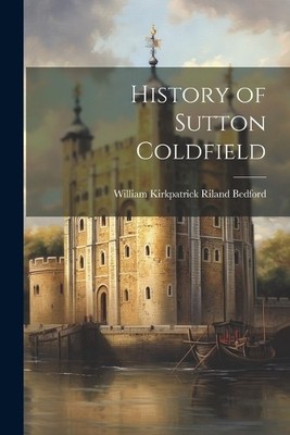William Kirkpatrick Riland Bedford History of Sutton Coldfield (Taschenbuch)