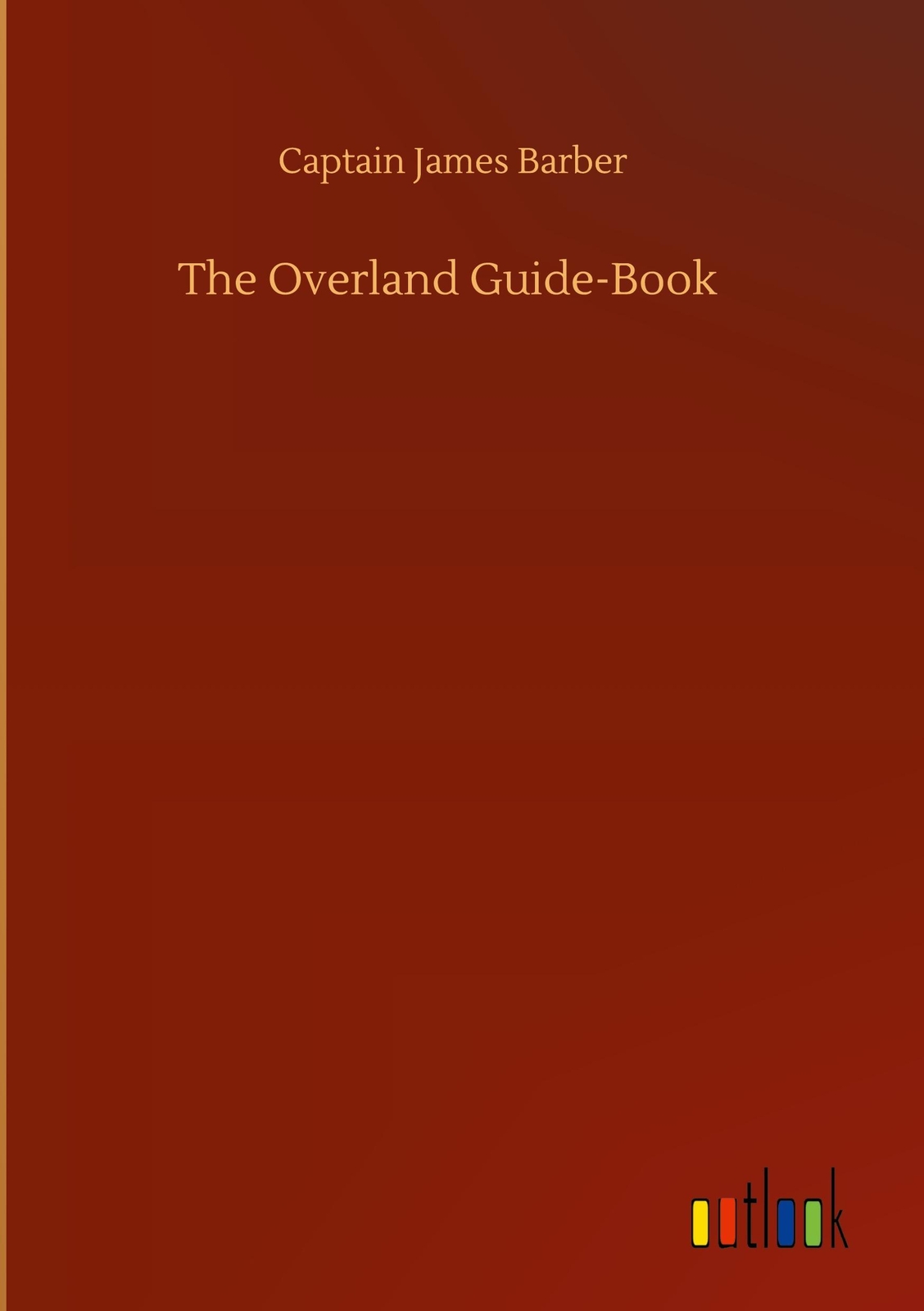 Thumbnail - The Overland Guide-book - Captain James Barber - 9783752394986