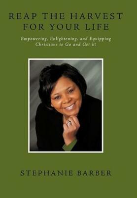 Reap The Harvest For Your Life: Empowering, Enlightening And Equipping Chri...
