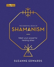 The Essential Book of Shamanism: Meet Your Powerful Healing Allies by Suzanne Ed