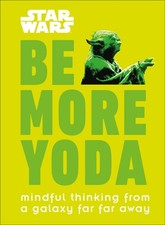 Star Wars: Be More Yoda: Mindful Thinking from a Galaxy Far Far Away - hardc...