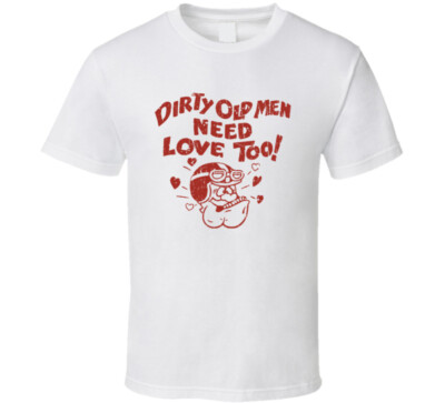DIRTY OLD MEN NEED LOVE TOO プレート Dirty Old Men Need Love Too T Shirt | eBay