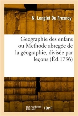 Geographie des enfans ou Methode abreg�e de la g�ographie, divis�e par le�ons (P