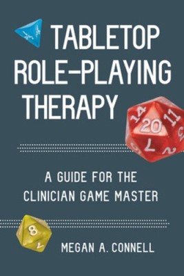 Tabletop Role-Playing Therapy: A Guide for the Clinician Game Master [Paperback]