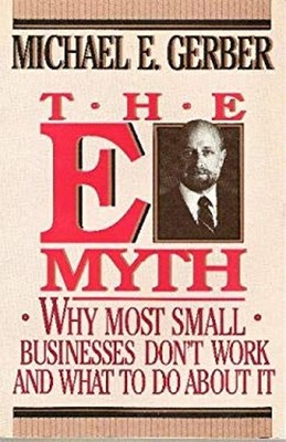 The E-Myth : Why Most Small Businesses Don't Work and What to Do