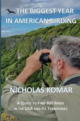 The Biggest Year In American Birding: A Quest To Find 900 Bi...