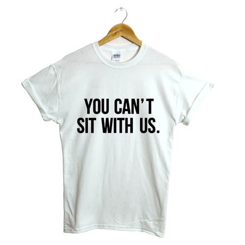 YOU CAN'T SIT WITH US T SHIRT SWAG TUMBLR DOPE FRESH MENS WOMENS GIFT - Picture 4 of 4
