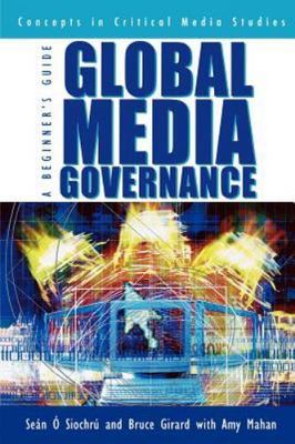 Global Media Governance: A Beginner's Guide (Critical Media Studies) Bruce Gira
