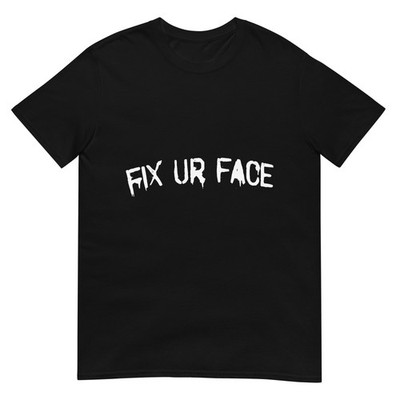 Fix Ur Face Fix Your Face Funny Sarcastic Quote T-Shirt