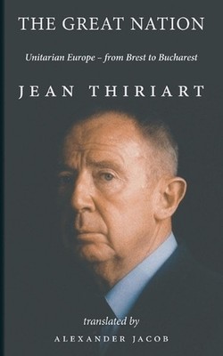 The Great Nation: Unitarian Europe - From Brest To Bucharest by Jean-Francois Th