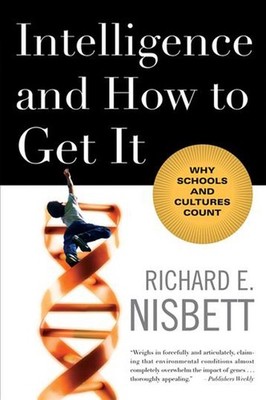 Intelligence and How to Get It: Why Schools and Cultures Count by Richard E. Nis