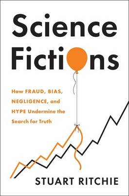 Science Fictions: How Fraud, Bias, Negligence, and Hype Undermine the Search...