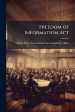 Freedom of Information Act by United States Government Accountabili Paperback Bo