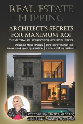 Real Estate Flipping: Architect's Secrets for Maximum ROI: The global blueprint 