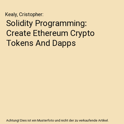Solidity Programming: Create Ethereum Crypto Tokens And Dapps, Kealy, Cristopher