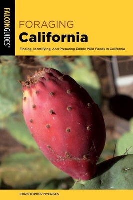 Foraging California: Finding, Identifying, and Preparing Edible Wild Foods in Ca