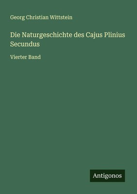 Georg Christian Wittstein | Die Naturgeschichte des Cajus Plinius Secundus