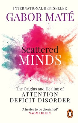 Scattered Minds | The Origins and Healing of Attention Deficit Disorder | Maté