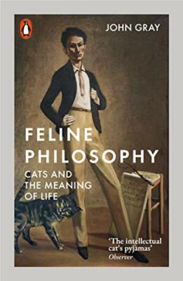 Feline Philosophy: Cats and the Meaning of Life by Gray, John 0141988428