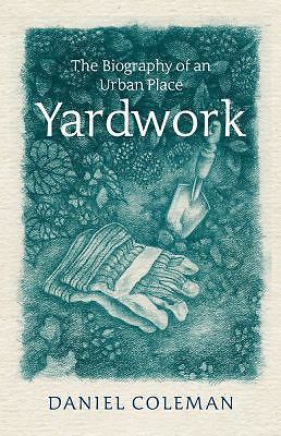 Yardwork: A Biography of an Urban Place by Coleman, Daniel