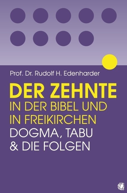 Der Zehnte in der Bibel und in Freikirchen | Rudolf H Edenharder | 2009