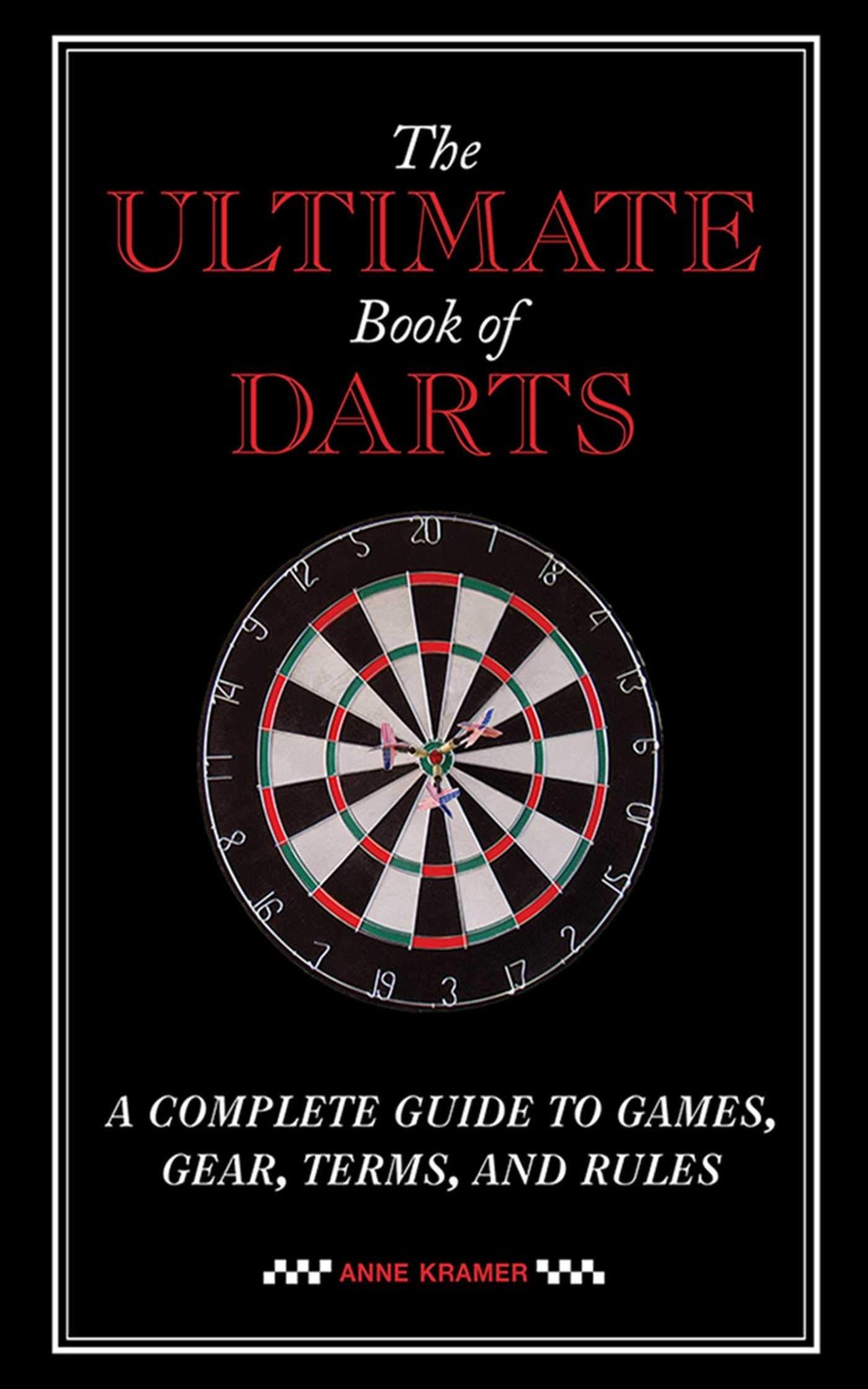 The Ultimate Book of Darts: A Complete Guide to Games, Gear, Terms, and Rule...