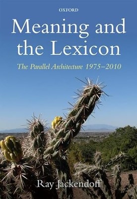 Meaning and the Lexicon: The Parallel Architecture 1975-2010 by Ray Jackendoff