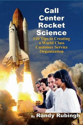 Call Center Rocket Science: 110 Tips to Creating a World Class Customer Serv...