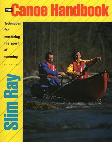 The Canoe Handbook: Techniques for mastering the sport ... by Slim Ray Paperback