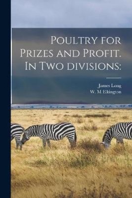 Poultry for Prizes and Profit. In Two Divisions by James Long [Paperback]