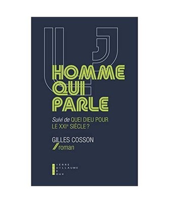 L'homme qui parle : Suivi de Quel dieu pour le XXIe siècle: Quel Dieu Pour Le X