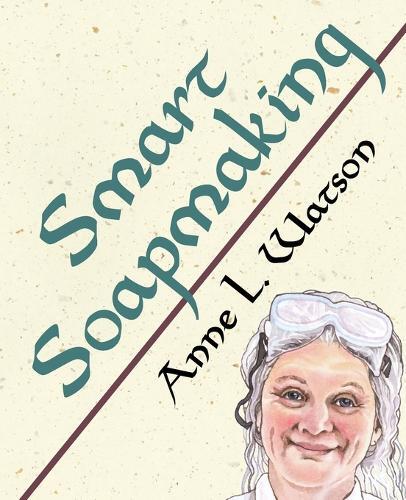 Anne L Watson Smart Soapmaking (taschenbuch) Smart Soap Making (us
