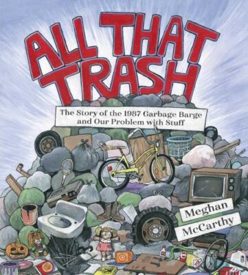 All That Trash : The Story of the 1987 Garbage Barge and Our Problem With Stu...