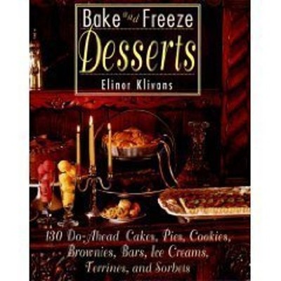 Bake and Freeze Desserts : One Hundred Fifty Do-Ahead Cakes, Pies