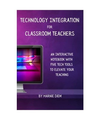 Technology Integration for Classroom Teachers: An Interactive Notebook with Five