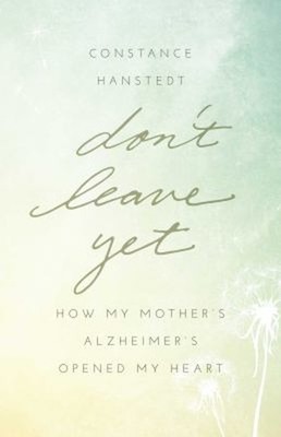 Don't Leave Yet : How My Mother's Alzheimer's Opened My Heart Pap