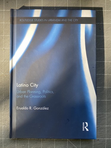 Latino City: Urban Planning, Politics Grassroots by Edualdo Gonzalez (HC, 2017)
