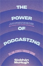 The Power of Podcasting: Telling Stories Through Sound (Paperback or Softback)