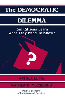 The Democratic Dilemma: Can Citizens Learn What They Need to Know? by Lupia