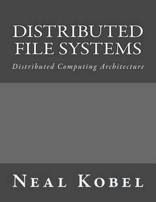 Distributed File Systems: Distributed Computing Architecture by Neal Kobel (Engl